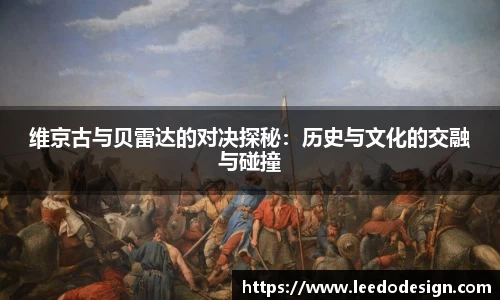 维京古与贝雷达的对决探秘：历史与文化的交融与碰撞