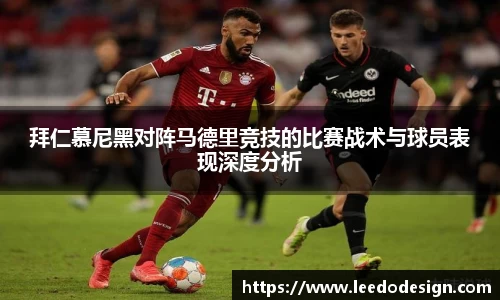 拜仁慕尼黑对阵马德里竞技的比赛战术与球员表现深度分析
